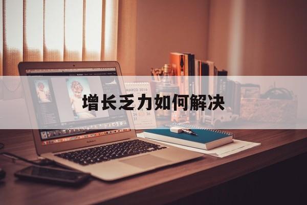 遵义市增长乏力如何解决(增长乏力是下降的意思吗)