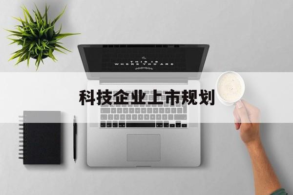 遵义市科技企业上市规划(大型科技企业 上市)